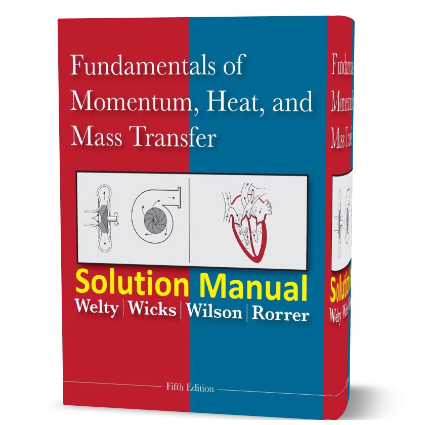 Fundamentals of Momentum Heat and Mass Transfer 5th edition Solution Manual & answers by Welty